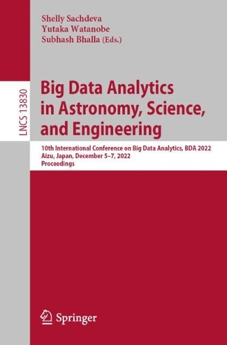 Big Data Analytics in Astronomy, Science, and Engineering: 10th International Conference on Big Data Analytics, BDA 2022, Aizu, Japan, December 5-7, 2022, Proceedings. 1st ed. 2023