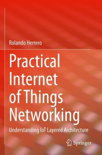Practical Internet of Things Networking: Understanding IoT Layered Architecture. 2023 ed.