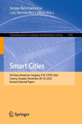 Smart Cities: 5th Ibero-American Congress, ICSC-CITIES 2022, Cuenca, Ecuador, November 28-30, 2022, Revised Selected Papers. 2023 ed.
