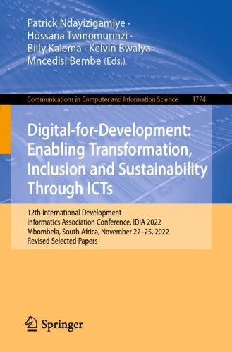 Digital-for-Development: Enabling Transformation, Inclusion and Sustainability Through ICTs: 12th International Development Informatics Association Conference, IDIA 2022, Mbombela, South Africa, November 22-25, 2022, Revised Selected Papers. 1st ed. 2023