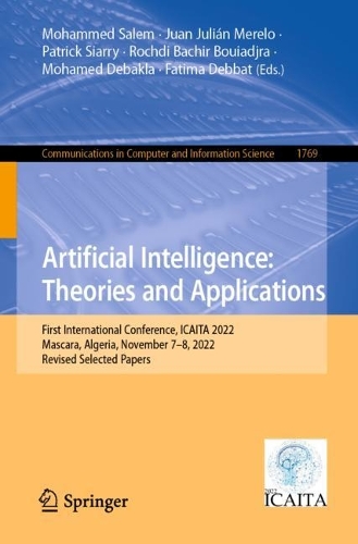 Artificial Intelligence: Theories and Applications: First International Conference, ICAITA 2022, Mascara, Algeria, November 7-8, 2022, Revised Selected Papers. 1st ed. 2023
