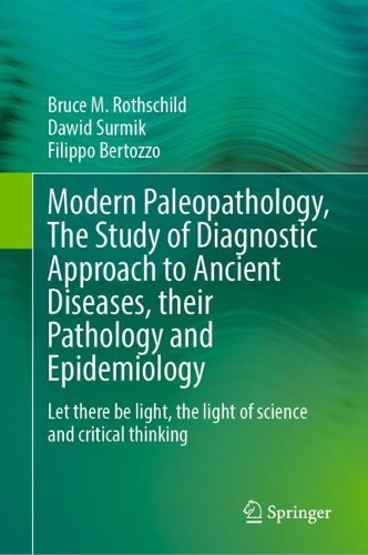 Modern Paleopathology, The Study of Diagnostic Approach to Ancient Diseases, their Pathology and Epidemiology: Let there be light, the light of science and critical thinking. 2023 ed.