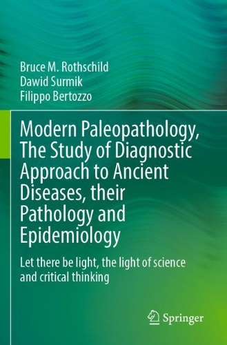 Modern Paleopathology, The Study of Diagnostic Approach to Ancient Diseases, their Pathology and Epidemiology: Let there be light, the light of science and critical thinking. 2023 ed.