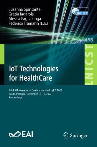 IoT Technologies for HealthCare: 9th EAI International Conference, HealthyIoT 2022, Braga, Portugal, November 16-18, 2022, Proceedings. 1st ed. 2023