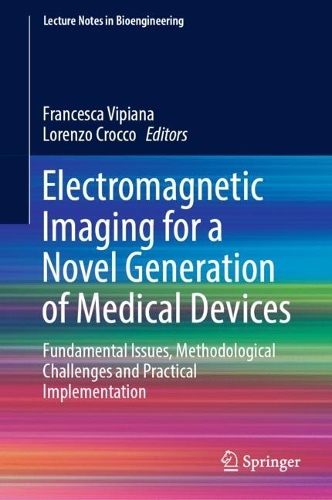 Electromagnetic Imaging for a Novel Generation of Medical Devices: Fundamental Issues, Methodological Challenges and Practical Implementation. 2023 ed.