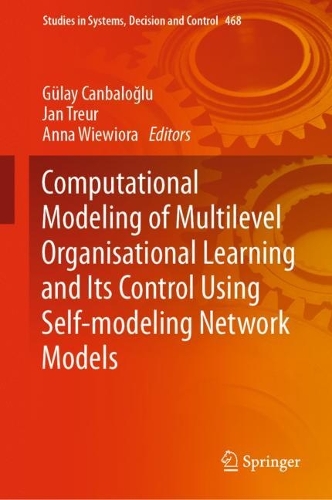 Computational Modeling of Multilevel Organisational Learning and Its Control Using Self-modeling Network Models. 2023 ed.