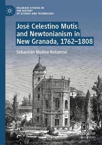 Jose Celestino Mutis and Newtonianism in New Granada, 1762-1808.
