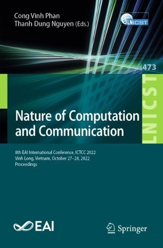 Nature of Computation and Communication: 8th EAI International Conference, ICTCC 2022, Vinh Long, Vietnam, October 27-28, 2022, Proceedings. 1st ed. 2023