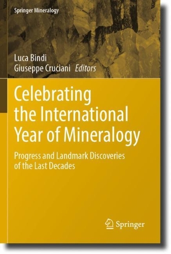 Celebrating the International Year of Mineralogy: Progress and Landmark Discoveries of the Last Decades. 2023 ed.