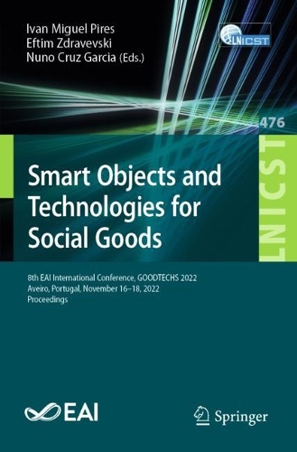 Smart Objects and Technologies for Social Goods: 8th EAI International Conference, GOODTECHS 2022, Aveiro, Portugal, November 16-18, 2022, Proceedings. 1st ed. 2023