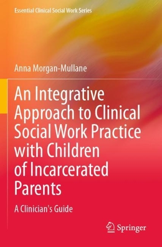 An Integrative Approach to Clinical Social Work Practice with Children of Incarcerated Parents: A Clinician's Guide. 2023 ed.