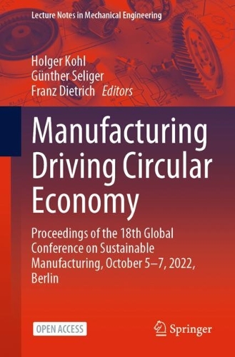 Manufacturing Driving Circular Economy: Proceedings of the 18th Global Conference on Sustainable Manufacturing, October 5-7, 2022, Berlin. 1st ed. 2023