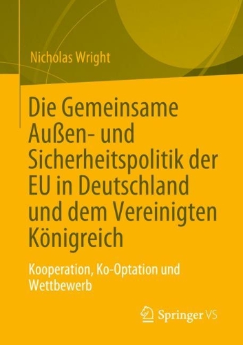 Die Gemeinsame Aussen- und Sicherheitspolitik der EU in Deutschland und dem Vereinigten Koenigreich: Kooperation, Ko-Optation und Wettbewerb. 1. Aufl. 2023