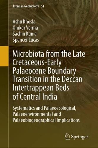 Microbiota from the Late Cretaceous-Early Palaeocene Boundary Transition in the Deccan Intertrappean Beds of Central India: Systematics and Palaeoecological, Palaeoenvironmental and Palaeobiogeographical Implications. 2023 ed.