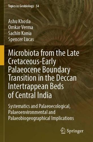 Microbiota from the Late Cretaceous-Early Palaeocene Boundary Transition in the Deccan Intertrappean Beds of Central India: Systematics and Palaeoecological, Palaeoenvironmental and Palaeobiogeographical Implications. 2023 ed.