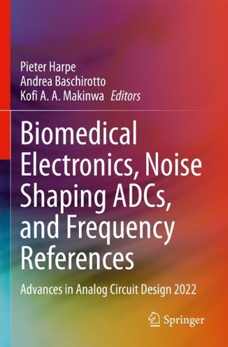 Biomedical Electronics, Noise Shaping ADCs, and Frequency References: Advances in Analog Circuit Design 2022. 2023 ed.