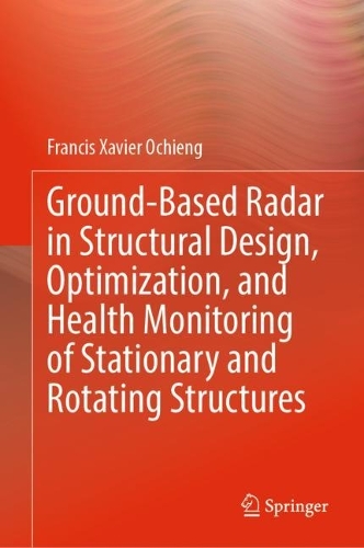Ground-Based Radar in Structural Design, Optimization, and Health Monitoring of Stationary and Rotating Structures. 2023 ed.