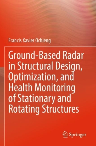 Ground-Based Radar in Structural Design, Optimization, and Health Monitoring of Stationary and Rotating Structures. 2023 ed.