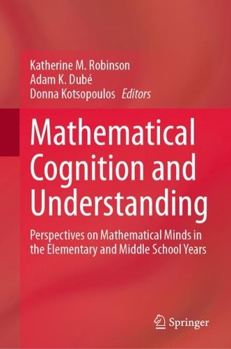 Mathematical Cognition and Understanding: Perspectives on Mathematical Minds in the Elementary and Middle School Years. 2023 ed.