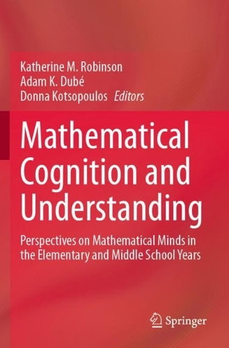 Mathematical Cognition and Understanding: Perspectives on Mathematical Minds in the Elementary and Middle School Years. 2023 ed.