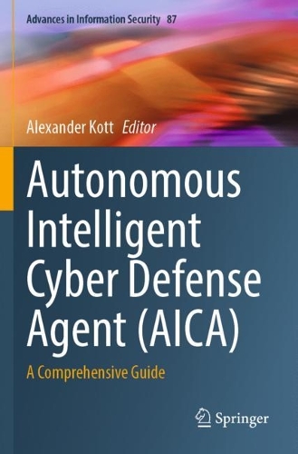 Autonomous Intelligent Cyber Defense Agent (AICA): A Comprehensive Guide. 2023 ed.