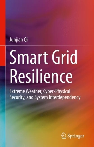 Smart Grid Resilience: Extreme Weather, Cyber-Physical Security, and System Interdependency. 2023 ed.