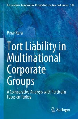 Tort Liability in Multinational Corporate Groups: A Comparative Analysis with Particular Focus on Turkey. 2023 ed.