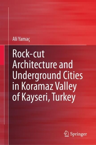 Rock-cut Architecture and Underground Cities in Koramaz Valley of Kayseri, Turkey. 2023 ed.