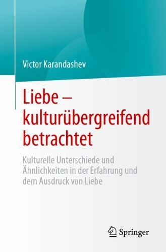 Liebe - kulturuebergreifend betrachtet: Kulturelle Unterschiede und AEhnlichkeiten in der Erfahrung und dem Ausdruck von Liebe. 1. Aufl. 2023