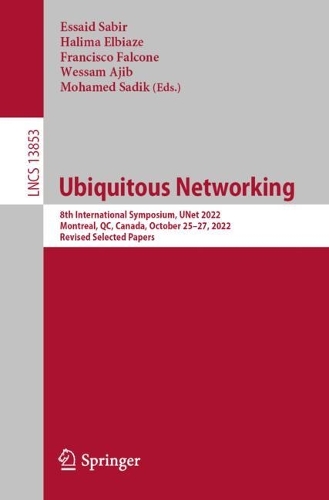 Ubiquitous Networking: 8th International Symposium, UNet 2022, Montreal, QC, Canada, October 25-27, 2022, Revised Selected Papers. 1st ed. 2023