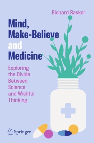 Mind, Make-Believe and Medicine: Exploring the Divide Between Science and Wishful Thinking. 1st ed. 2023