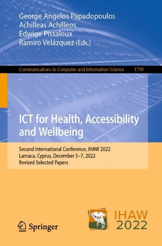 ICT for Health, Accessibility and Wellbeing: Second International Conference, IHAW 2022, Larnaca, Cyprus, December 5-7, 2022, Revised Selected Papers. 1st ed. 2023