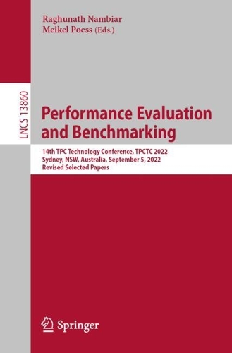 Performance Evaluation and Benchmarking: 14th TPC Technology Conference, TPCTC 2022, Sydney, NSW, Australia, September 5, 2022, Revised Selected Papers. 1st ed. 2023