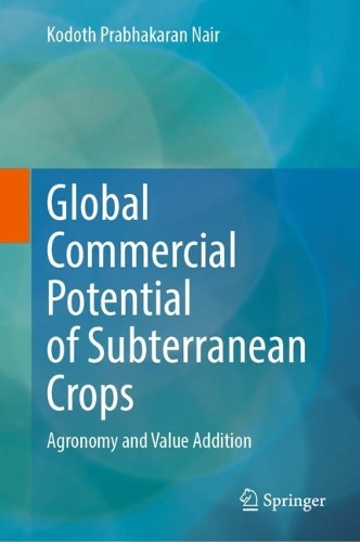 Global Commercial Potential of Subterranean Crops: Agronomy and Value Addition. 2023 ed.