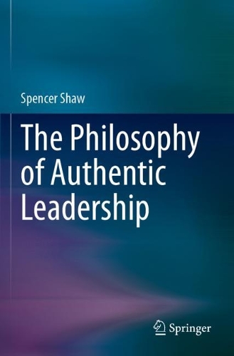 The Philosophy of Authentic Leadership. 2023 ed.