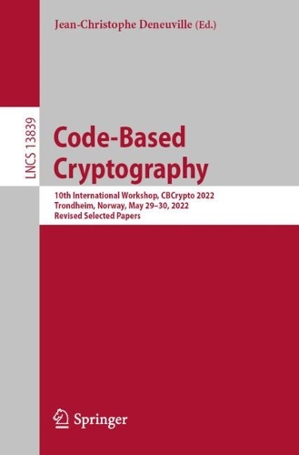 Code-Based Cryptography: 10th International Workshop, CBCrypto 2022, Trondheim, Norway, May 29-30, 2022, Revised Selected Papers. 1st ed. 2023