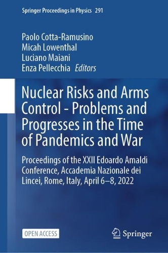 Nuclear Risks and Arms Control - Problems and Progresses in the Time of Pandemics and War: Proceedings of the XXII Edoardo Amaldi Conference, Accademia Nazionale dei Lincei, Rome, Italy, April 6-8, 2022. 2023 ed.