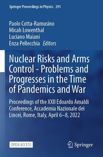 Nuclear Risks and Arms Control - Problems and Progresses in the Time of Pandemics and War: Proceedings of the XXII Edoardo Amaldi Conference, Accademia Nazionale dei Lincei, Rome, Italy, April 6-8, 2022. 2023 ed.