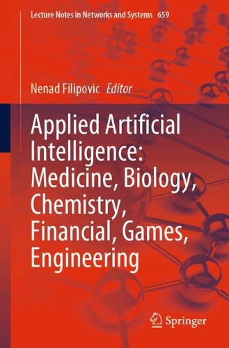 Applied Artificial Intelligence: Medicine, Biology, Chemistry, Financial, Games, Engineering. 1st ed. 2023