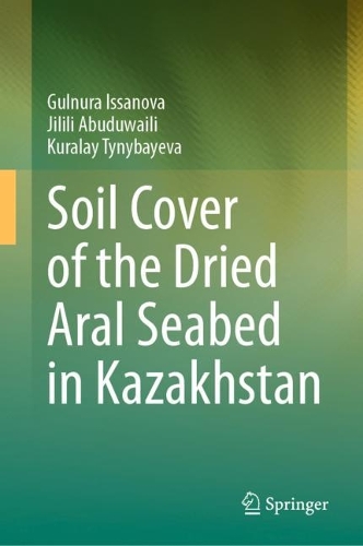 Soil Cover of the Dried Aral Seabed in Kazakhstan. 2023 ed.