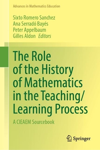 The Role of the History of Mathematics in the Teaching/Learning Process: A CIEAEM Sourcebook. 2023 ed.