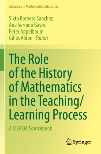 The Role of the History of Mathematics in the Teaching/Learning Process: A CIEAEM Sourcebook. 2023 ed.