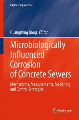 Microbiologically Influenced Corrosion of Concrete Sewers: Mechanisms, Measurements, Modelling and Control Strategies. 2023 ed.
