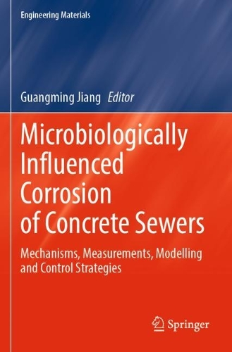 Microbiologically Influenced Corrosion of Concrete Sewers: Mechanisms, Measurements, Modelling and Control Strategies. 2023 ed.