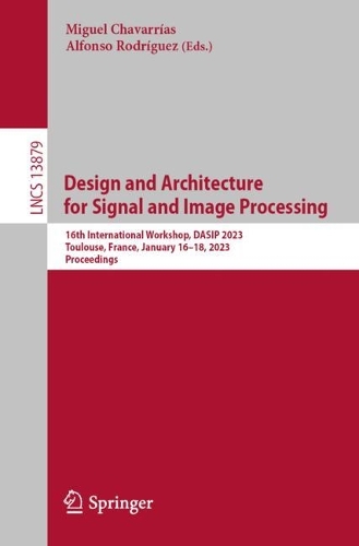 Design and Architecture for Signal and Image Processing: 16th International Workshop, DASIP 2023, Toulouse, France, January 16-18, 2023, Proceedings. 1st ed. 2023