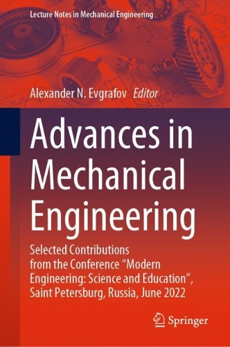 Advances in Mechanical Engineering: Selected Contributions from the Conference "Modern Engineering: Science and Education", Saint Petersburg, Russia, June 2022. 2023 ed.
