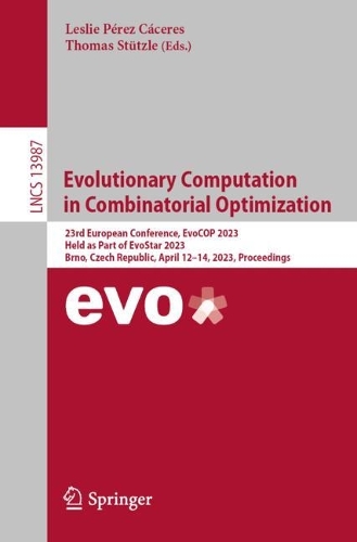 Evolutionary Computation in Combinatorial Optimization: 23rd European Conference, EvoCOP 2023, Held as Part of EvoStar 2023, Brno, Czech Republic, April 12-14, 2023, Proceedings. 1st ed. 2023