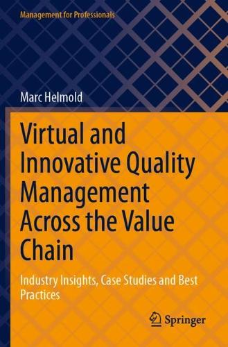 Virtual and Innovative Quality Management Across the Value Chain: Industry Insights, Case Studies and Best Practices. 2023 ed.