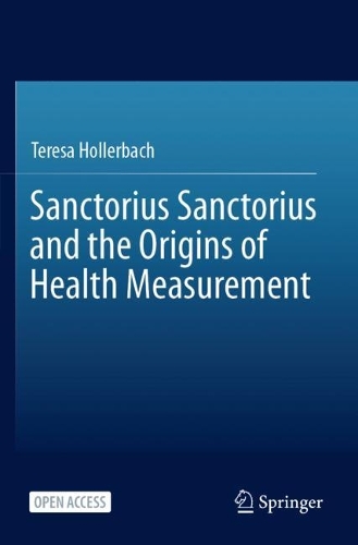 Sanctorius Sanctorius and the Origins of Health Measurement. 1st ed. 2023