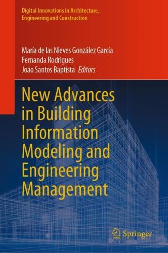 New Advances in Building Information Modeling and Engineering Management. 2023 ed.